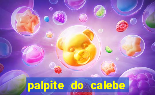 palpite do calebe para hoje